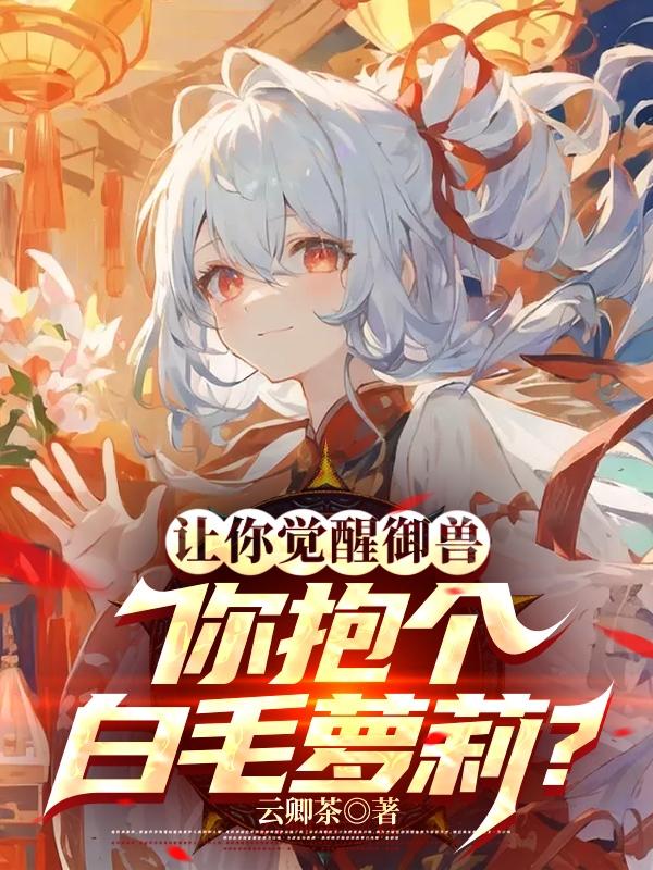 让你觉醒御兽,你抱个白毛萝莉？