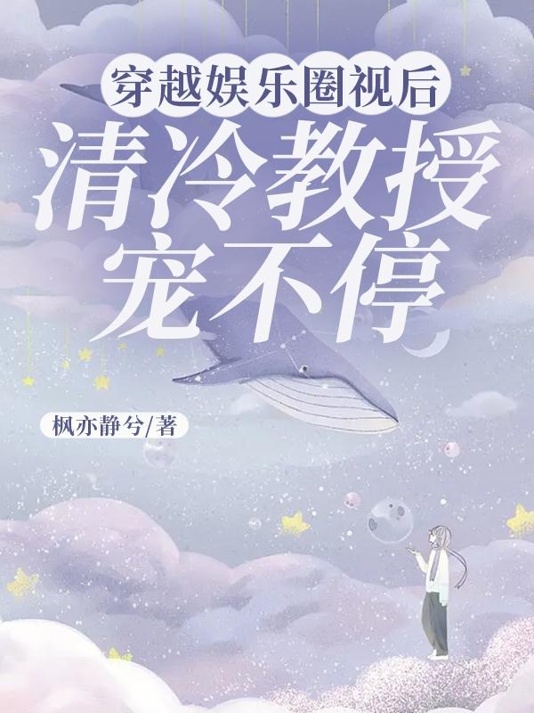 穿越娱乐圈视后,清冷教授宠不停