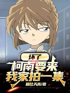 坏了,柯南要来我家拍一集！