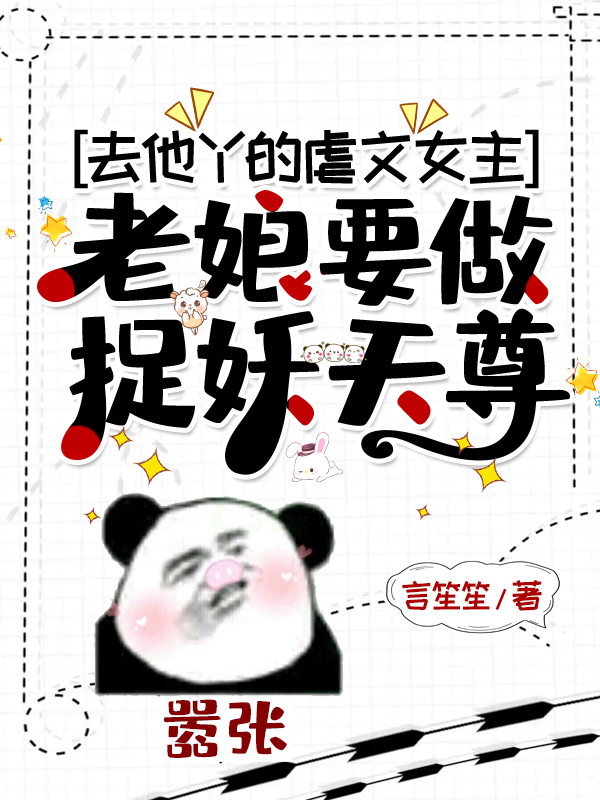去他丫的虐文女主,老娘要做捉妖天尊