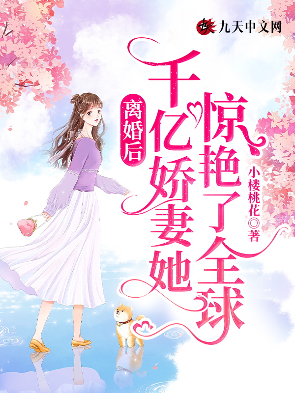 离婚后,千亿娇妻她惊艳了全球！