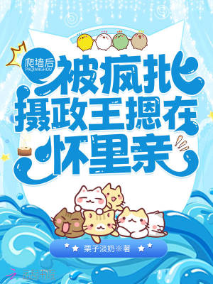 爬墙后,被疯批摄政王摁在怀里亲