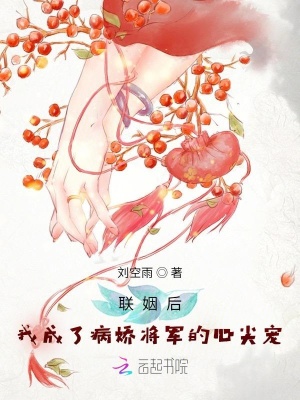 联姻后,我成了病娇将军的心尖宠