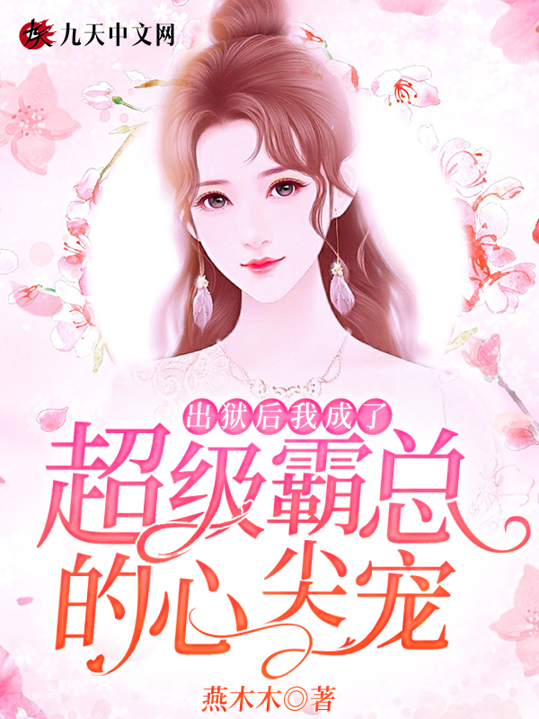 出狱后,我成了超级霸总的心尖宠