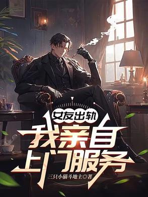 女友出轨,我亲自上门服务