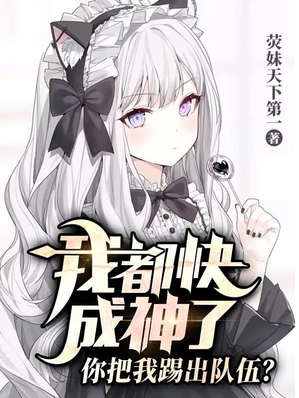 我都快成神了,你把我踢出队伍？