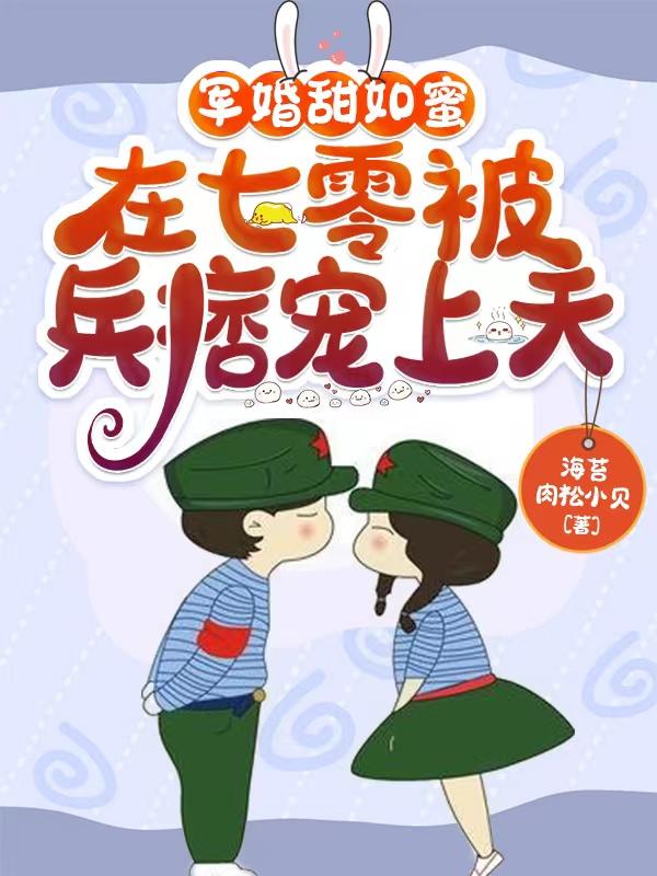 军婚甜如蜜,在七零被兵痞宠上天