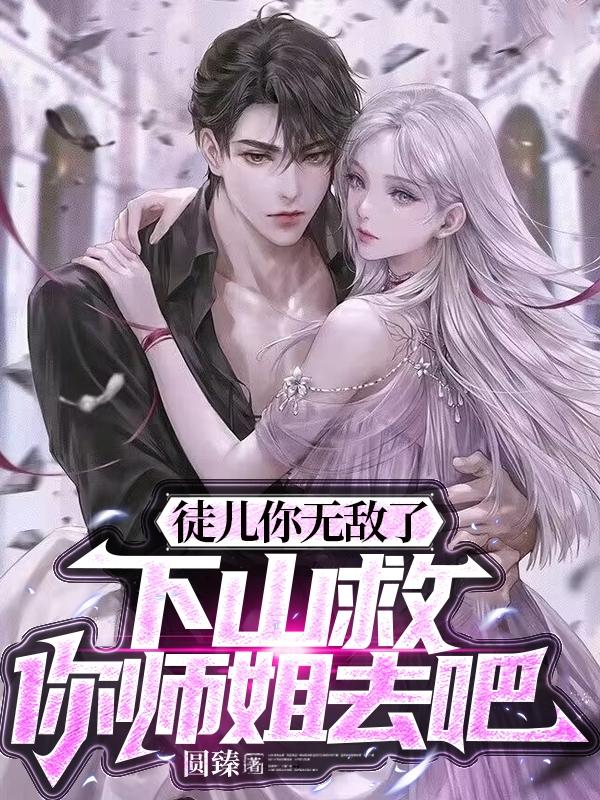 徒儿你无敌了,下山救你师姐去吧