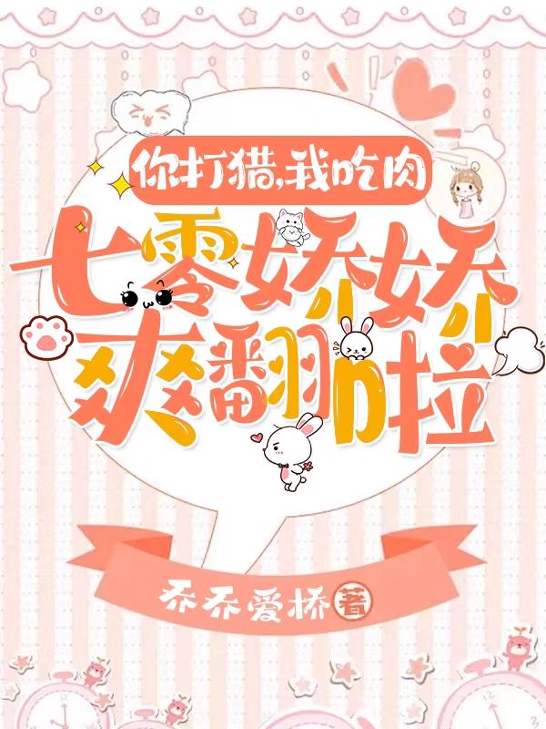 你打猎,我吃肉,七零娇娇爽翻啦