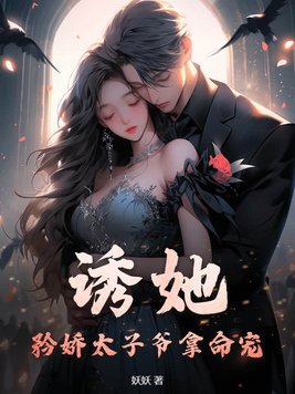 诱她,矜娇太子爷拿命宠！