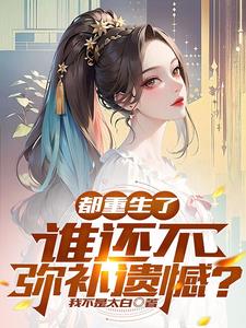 都重生了,谁还不弥补遗憾？