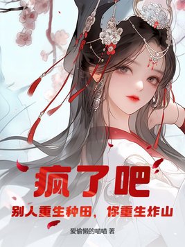 疯了吧！别人重生种田,你重生炸山