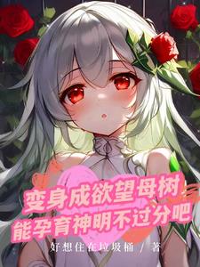 变身欲望母树,孕育神明不过分吧