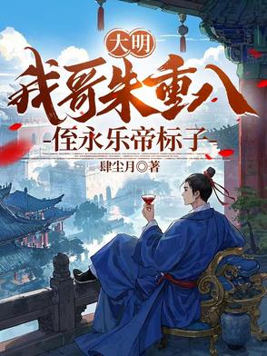 大明：我哥朱重八,侄永乐帝标子