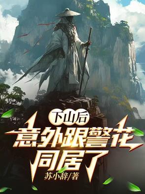 下山后,意外跟警花同居了
