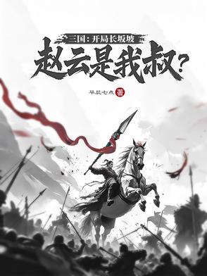 三国：开局长坂坡,赵云是我叔？