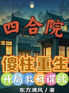 四合院：傻柱重生,开局救母谍战