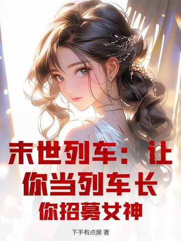末世列车：让你当列车长,你招募女神