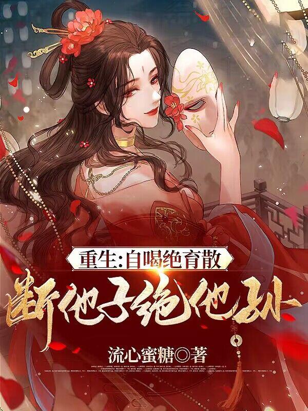 重生：自喝绝育散,断他子绝他孙