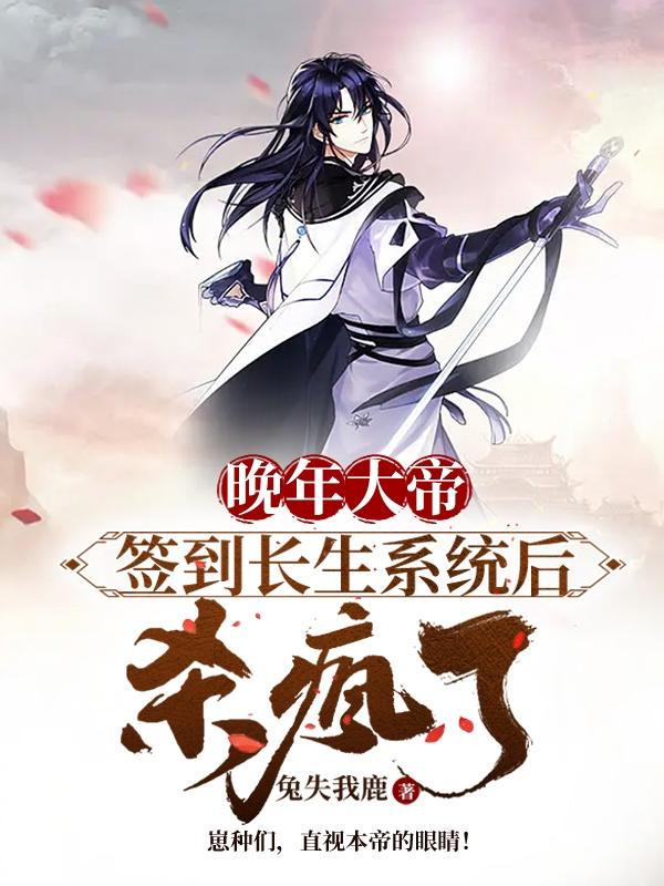 晚年大帝,签到长生系统后杀疯了