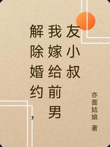 解除婚约,我嫁给前男友小叔
