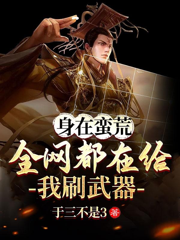 身在蛮荒,全网都在给我刷武器