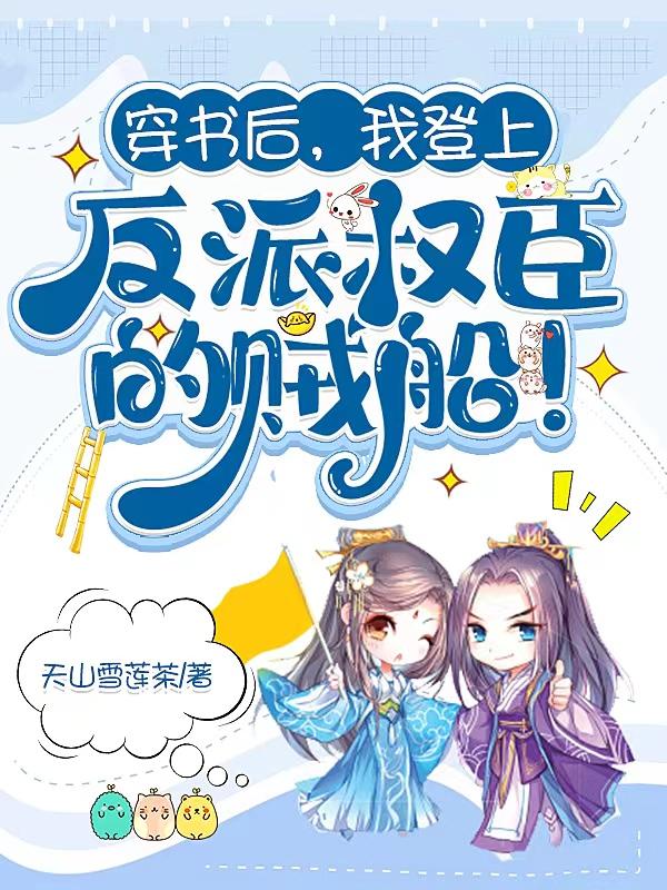 穿书后,我登上反派权臣的贼船！