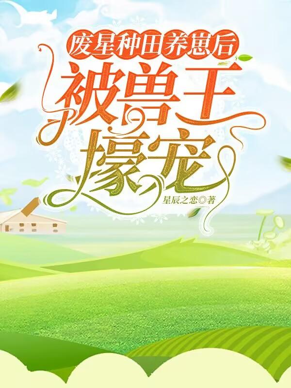废星种田养崽后,被兽王壕宠