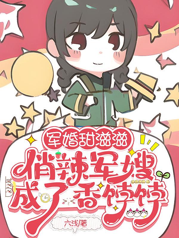军婚甜滋滋,俏辣军嫂成了香饽饽