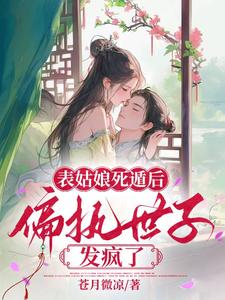 表姑娘死遁后,偏执世子发疯了