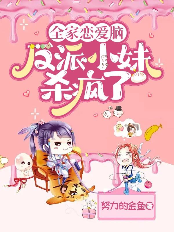 全家恋爱脑,反派小妹杀疯了