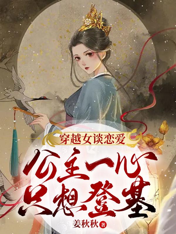 穿越女谈恋爱,公主一心只想登基