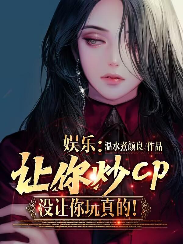 娱乐：让你炒CP,没让你玩真的