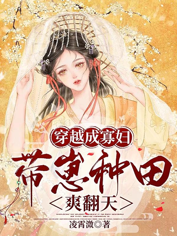 穿越成寡妇,带崽种田爽翻天
