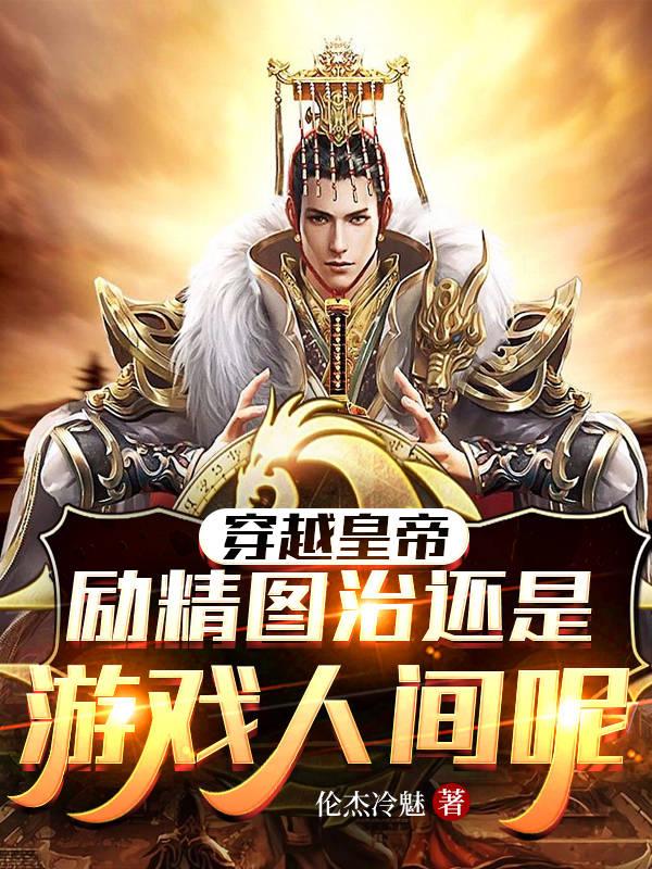 穿越皇帝,励精图治还是游戏人间