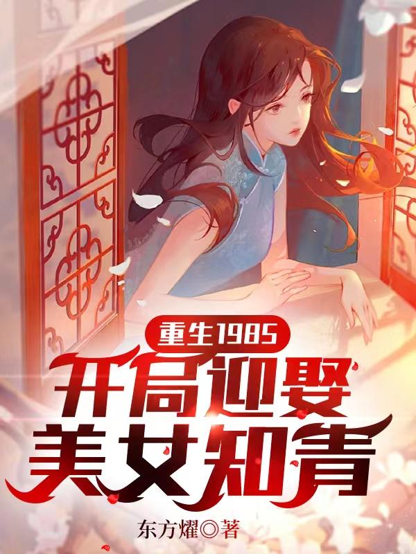 重生1985,开局迎娶美女知青