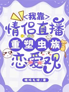 虫族：情侣直播,又水灵灵亲上了