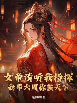 女帝请听我指挥,我带大周称霸天下