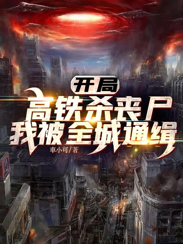 开局高铁杀丧尸,我被全城通缉