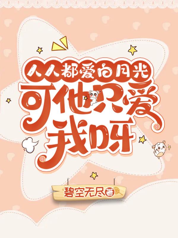 人人都爱白月光,可他只爱我呀