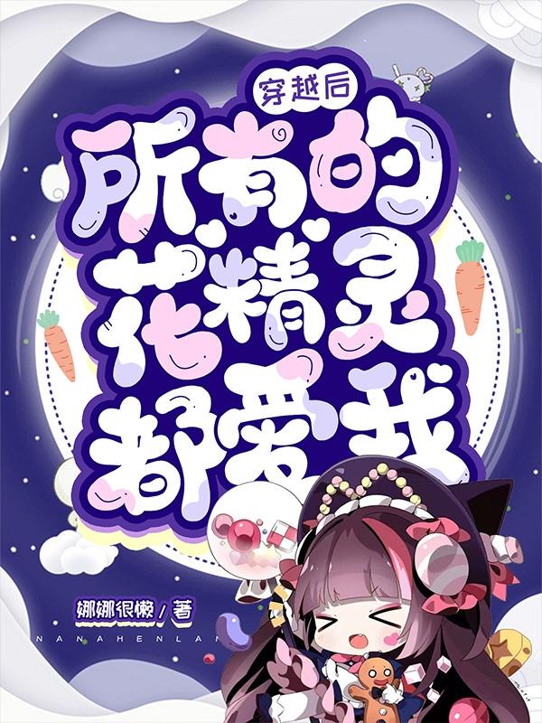 穿越后,所有的花精灵都爱我