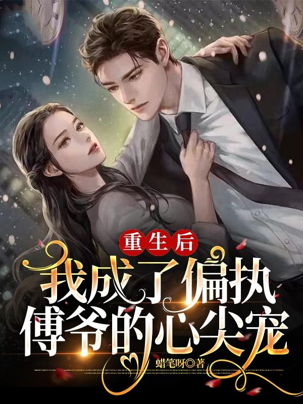 重生后她成了傅先生的偏执狂txt