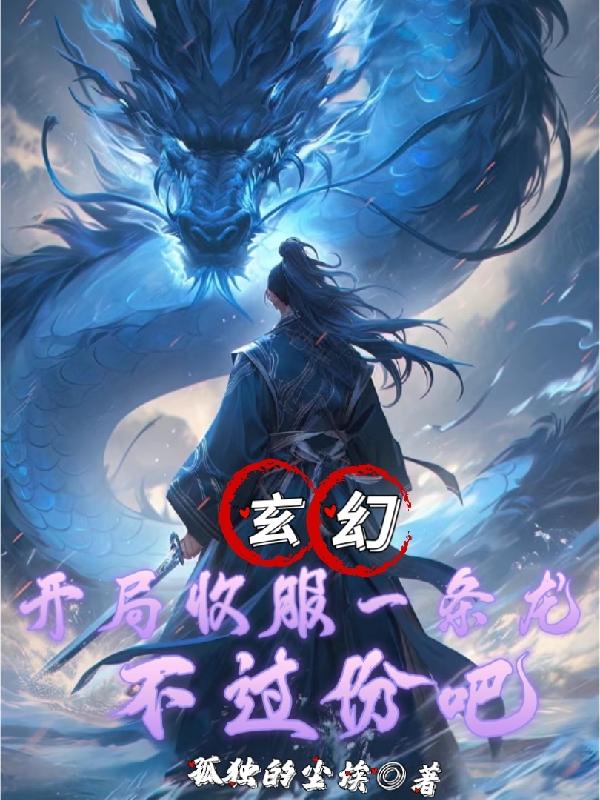 玄幻：开局收服一条龙,不过份吧