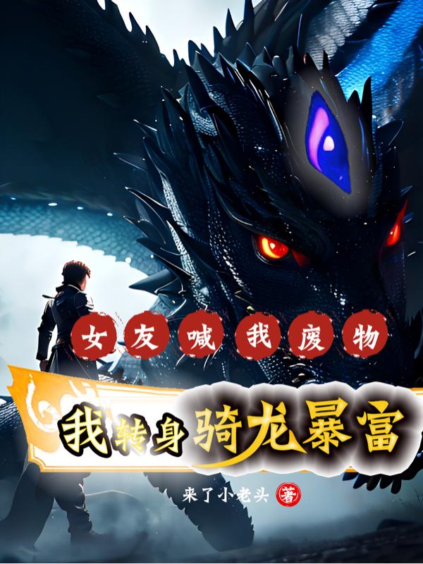 女友喊我废物,我转身乘龙暴富