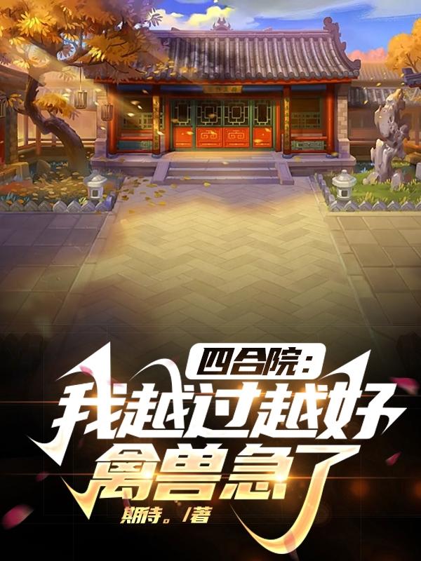四合院:我越过越好,禽兽急了