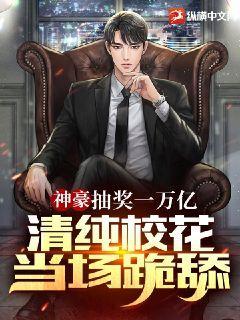 神豪：抽奖万亿,清纯校花当场跪舔！