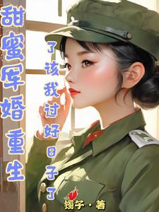 甜蜜军婚,重生了该我过好日子了