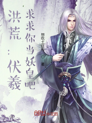 洪荒：伏羲,求求你当妖皇吧