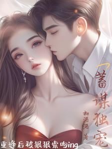 蓄谋独宠,重逢那天被狠狠索吻