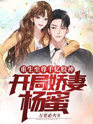 重生至尊千亿股神,开局娇妻杨蜜